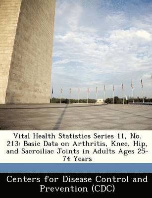 bokomslag Vital Health Statistics Series 11, No. 213: Basic Data on Arthritis, Knee, Hip, and Sacroiliac Joints in Adults Ages 25-74 Years