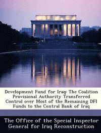 bokomslag Development Fund for Iraq: The Coalition Provisional Authority Transferred Control Over Most of the Remaining Dfi Funds to the Central Bank of Ir