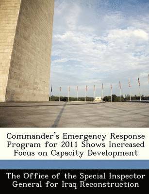 Commander's Emergency Response Program for 2011 Shows Increased Focus on Capacity Development 1