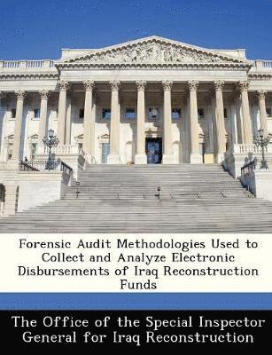 Forensic Audit Methodologies Used to Collect and Analyze Electronic Disbursements of Iraq Reconstruction Funds, Häftad