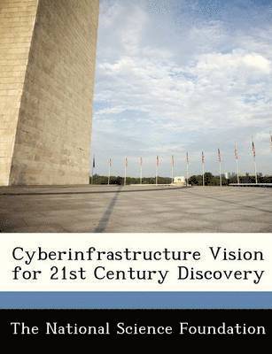 Cyberinfrastructure Vision for 21st Century Discovery 1