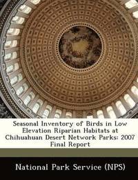 bokomslag Seasonal Inventory of Birds in Low Elevation Riparian Habitats at Chihuahuan Desert Network Parks: 2007 Final Report