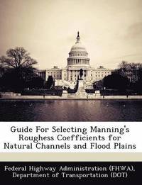 bokomslag Guide for Selecting Manning's Roughess Coefficients for Natural Channels and Flood Plains