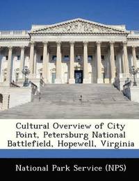 bokomslag Cultural Overview of City Point, Petersburg National Battlefield, Hopewell, Virginia