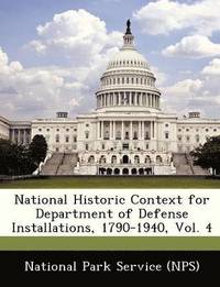 bokomslag National Historic Context for Department of Defense Installations, 1790-1940, Vol. 4