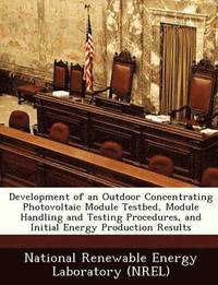 bokomslag Development of an Outdoor Concentrating Photovoltaic Module Testbed, Module Handling and Testing Procedures, and Initial Energy Production Results