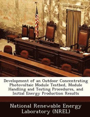 bokomslag Development of an Outdoor Concentrating Photovoltaic Module Testbed, Module Handling and Testing Procedures, and Initial Energy Production Results