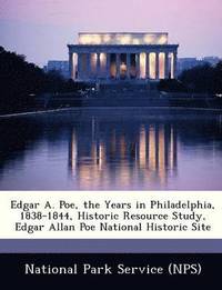 bokomslag Edgar A. Poe, the Years in Philadelphia, 1838-1844, Historic Resource Study, Edgar Allan Poe National Historic Site