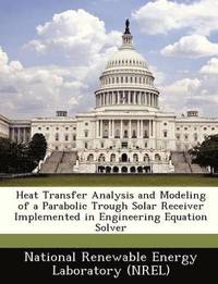 bokomslag Heat Transfer Analysis and Modeling of a Parabolic Trough Solar Receiver Implemented in Engineering Equation Solver