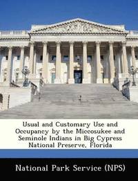 bokomslag Usual and Customary Use and Occupancy by the Miccosukee and Seminole Indians in Big Cypress National Preserve, Florida