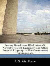 bokomslag Leasing Non-Excess USAF Aircraft, Aircraft-Related Equipment and Other Personal Property to Non-Government Organizations