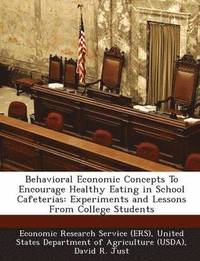 bokomslag Behavioral Economic Concepts to Encourage Healthy Eating in School Cafeterias: Experiments and Lessons from College Students