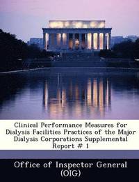 bokomslag Clinical Performance Measures for Dialysis Facilities Practices of the Major Dialysis Corporations Supplemental Report # 1