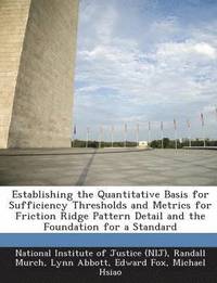 bokomslag Establishing the Quantitative Basis for Sufficiency Thresholds and Metrics for Friction Ridge Pattern Detail and the Foundation for a Standard