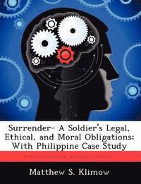 bokomslag Surrender- A Soldier's Legal, Ethical, and Moral Obligations; With Philippine Case Study