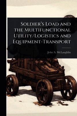 John A McLaughlin - Soldier's Load and the Multifunctional Utility/Logistics and Equipment-Transport, Häftad