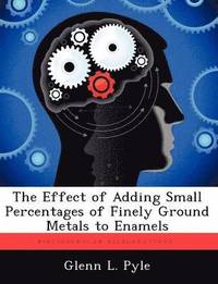 bokomslag The Effect of Adding Small Percentages of Finely Ground Metals to Enamels