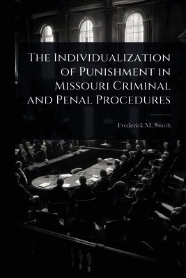 Frederick M Smith - Individualization of Punishment in Missouri Criminal and Penal Procedures, Häftad