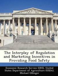 bokomslag The Interplay of Regulation and Marketing Incentives in Providing Food Safety