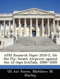 bokomslag Afri Research Paper 2010-2, on the Fly: Israeli Airpower Against the Al-Aqsa Intifada, 2000-2005