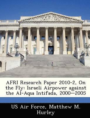 Afri Research Paper 2010-2, on the Fly: Israeli Airpower Against the Al-Aqsa Intifada, 2000-2005 1