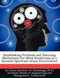 bokomslag Handshaking Protocols and Jamming Mechanisms for Blind Rendezvous in a Dynamic Spectrum Access Environment