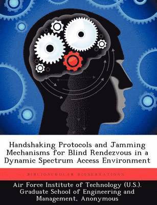 bokomslag Handshaking Protocols and Jamming Mechanisms for Blind Rendezvous in a Dynamic Spectrum Access Environment