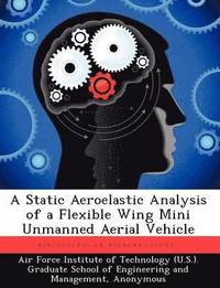 bokomslag A Static Aeroelastic Analysis of a Flexible Wing Mini Unmanned Aerial Vehicle