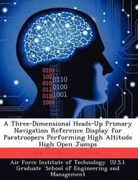 bokomslag A Three-Dimensional Heads-Up Primary Navigation Reference Display for Paratroopers Performing High Altitude High Open Jumps