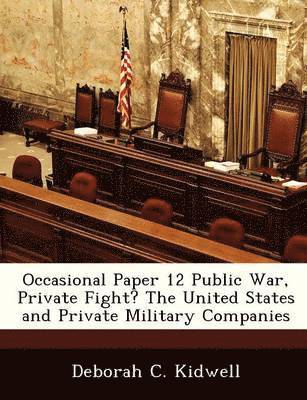 bokomslag Occasional Paper 12 Public War, Private Fight? the United States and Private Military Companies