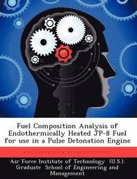 bokomslag Fuel Composition Analysis of Endothermically Heated Jp-8 Fuel for Use in a Pulse Detonation Engine