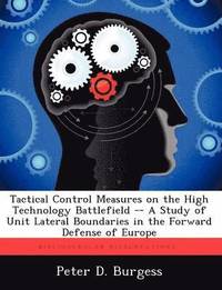 bokomslag Tactical Control Measures on the High Technology Battlefield -- A Study of Unit Lateral Boundaries in the Forward Defense of Europe