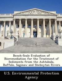 bokomslag Bench-Scale Evaluation of Bioremediation for the Treatment of Sediments from the Ashtabula, Buffalo, Saginaw and Sheboytan Rivers