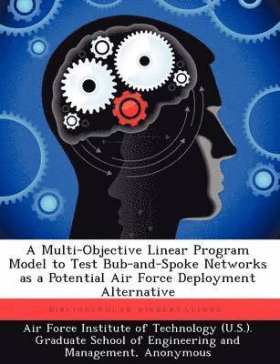 Andrew J Cullen, Andrew J. Cullen - Multi-Objective Linear Program Model to Test Bub-And-Spoke Networks as a Potential Air Force Deployment Alternative, Häftad