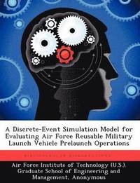 bokomslag A Discrete-Event Simulation Model for Evaluating Air Force Reusable Military Launch Vehicle Prelaunch Operations