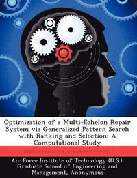 bokomslag Optimization of a Multi-Echelon Repair System Via Generalized Pattern Search with Ranking and Selection