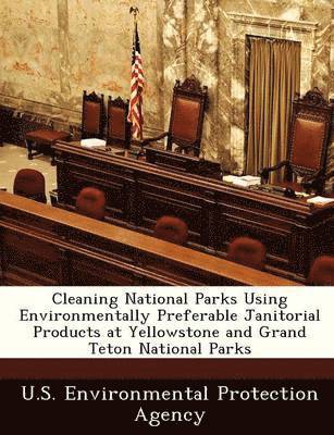 Cleaning National Parks Using Environmentally Preferable Janitorial Products at Yellowstone and Grand Teton National Parks, Häftad