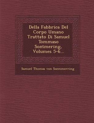 bokomslag Della Fabbrica del Corpo Umano Trattato Di Samuel Tommaso SOM Mering, Volumes 5-6...