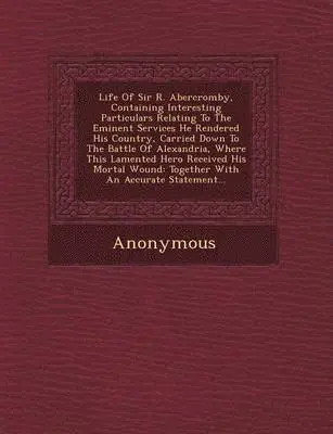 Anonymous - Life of Sir R. Abercromby, Containing Interesting Particulars Relating to the Eminent Services He Rendered His Country, Carried Down to the Battle of, Häftad. Tillgänglighet: Lägg i varukorg
