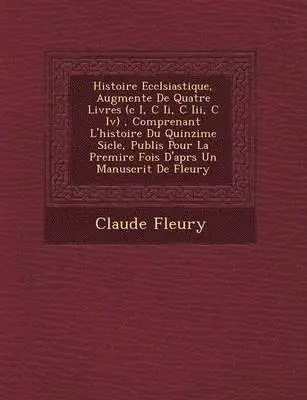 Claude Fleury - Histoire Eccl�siastique, Augment�e De Quatre Livres (c I, C Ii, C Iii, C Iv), Comprenant L'histoire Du Quinzi�me Si�cle, Publi�s Pour La Premi�re Fois D'apr�s Un Manuscrit De Fleury, Häftad. Tillgänglighet: Lägg i varukorg