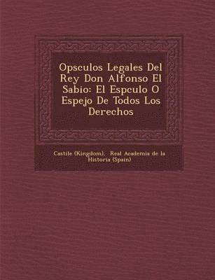 Castile (Kingdom) - Op�sculos Legales Del Rey Don Alfonso El Sabio, Häftad