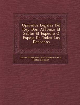 Op&#65533;sculos Legales Del Rey Don Alfonso El Sabio 1