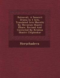 bokomslag Ratnavali, a Sanscrit Drama in 4 Acts, Translated Into Marathi by Shivaram Shastri Khare, Revised and Corrected by Krishna Shastri Chiplonkar