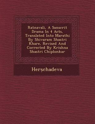 Ratnavali, a Sanscrit Drama in 4 Acts, Translated Into Marathi by Shivaram Shastri Khare, Revised and Corrected by Krishna Shastri Chiplonkar 1