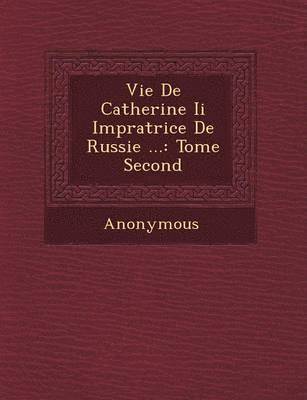 bokomslag Vie de Catherine II Imp Ratrice de Russie ...