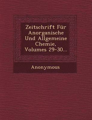 bokomslag Zeitschrift Fur Anorganische Und Allgemeine Chemie, Volumes 29-30...