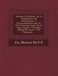 bokomslag Sermon de Honras, En La Translacion del Ilustrissimo, y Reverendissimo Se or D. Frai Francisco Lasso de La Vega Argote y Cordoba, Obispo de Zeuta, y de Plasencia ...