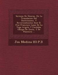 bokomslag Sermon de Honras, En La Translacion del Ilustrissimo, y Reverendissimo Se or D. Frai Francisco Lasso de La Vega Argote y Cordoba, Obispo de Zeuta, y de Plasencia ...