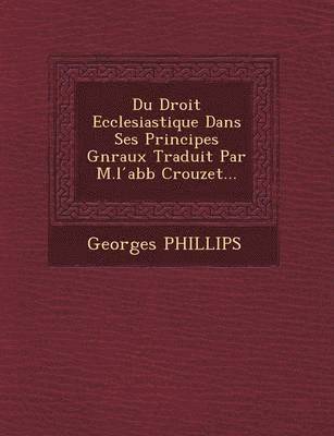 Du Droit Ecclesiastique Dans Ses Principes G N Raux Traduit Par M.L Abb Crouzet... 1