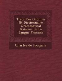 bokomslag Tr Sor Des Origines Et Dictionnaire Grammatical Raisonn de La Langue Fran Aise